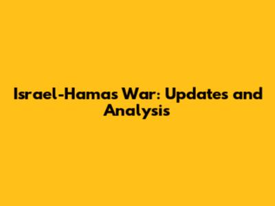 Israel-Hamas War: Updates and Analysis