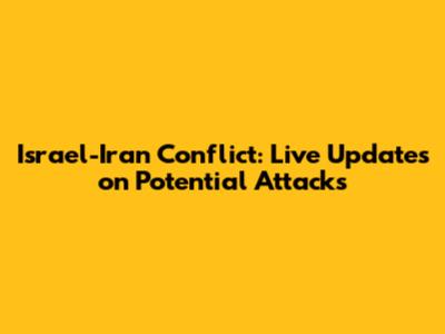 Israel-Iran Conflict: Live Updates on Potential Attacks