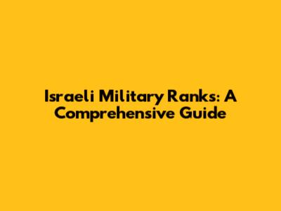 Israeli Military Ranks: A Comprehensive Guide