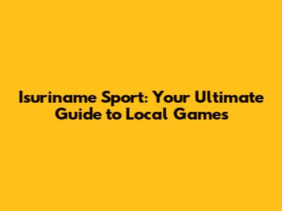 Isuriname Sport: Your Ultimate Guide to Local Games
