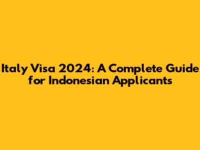 Italy Visa 2024: A Complete Guide for Indonesian Applicants