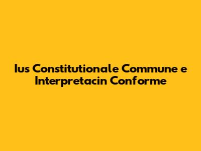Ius Constitutionale Commune e Interpretacin Conforme