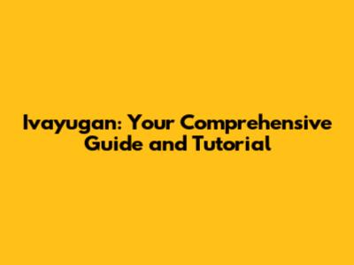 Ivayugan: Your Comprehensive Guide and Tutorial