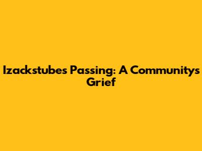 Izackstube's Passing: A Community's Grief