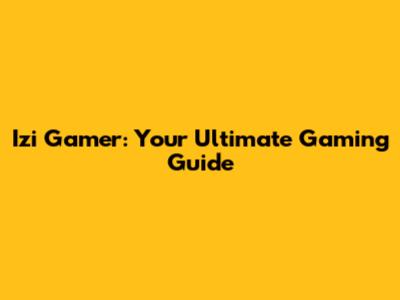 Izi Gamer: Your Ultimate Gaming Guide