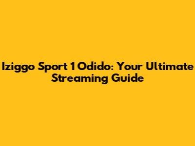 Iziggo Sport 1 Odido: Your Ultimate Streaming Guide