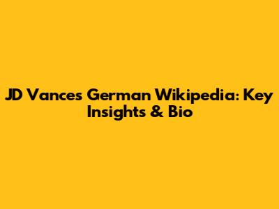 JD Vance's German Wikipedia: Key Insights & Bio
