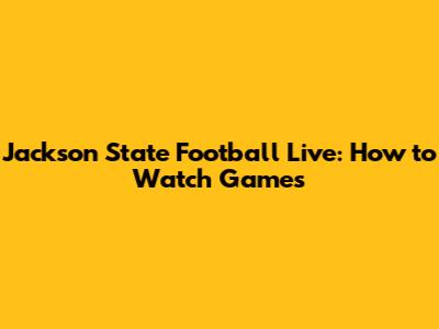 Jackson State Football Live: How to Watch Games