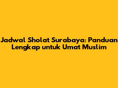 Jadwal Sholat Surabaya: Panduan Lengkap untuk Umat Muslim