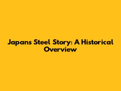 Japan's Steel Story: A Historical Overview