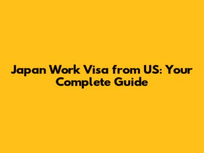Japan Work Visa from US: Your Complete Guide