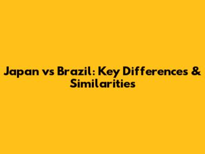 Japan vs Brazil: Key Differences & Similarities