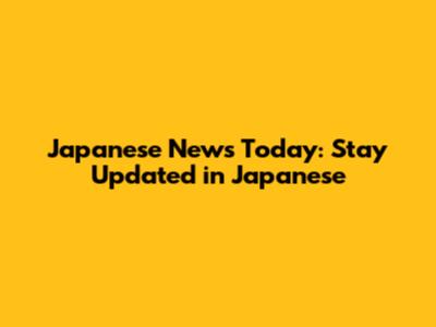 Japanese News Today: Stay Updated in Japanese
