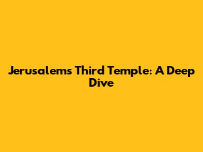 Jerusalem's Third Temple: A Deep Dive
