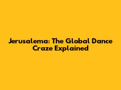 Jerusalema: The Global Dance Craze Explained