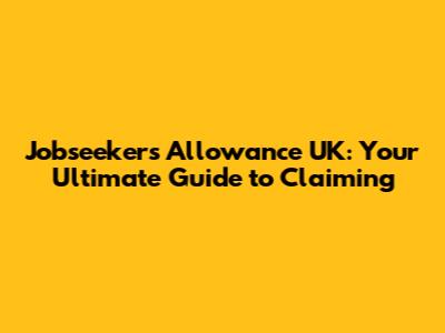 Jobseeker's Allowance UK: Your Ultimate Guide to Claiming