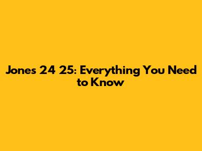 Jones 24 25: Everything You Need to Know