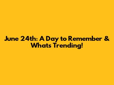 June 24th: A Day to Remember & What's Trending!