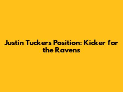 Justin Tucker's Position: Kicker for the Ravens