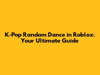 K-Pop Random Dance in Roblox: Your Ultimate Guide