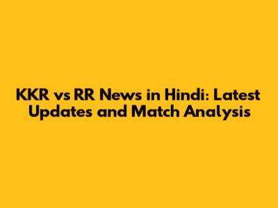 KKR vs RR News in Hindi: Latest Updates and Match Analysis