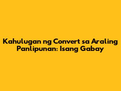 Kahulugan ng Convert sa Araling Panlipunan: Isang Gabay