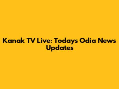 Kanak TV Live: Today's Odia News Updates