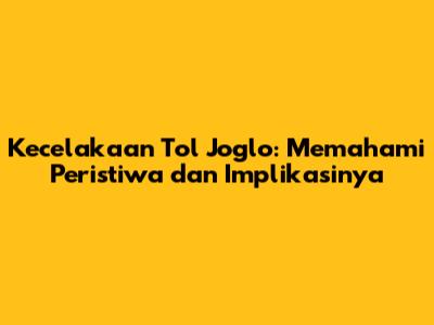 Kecelakaan Tol Joglo: Memahami Peristiwa dan Implikasinya