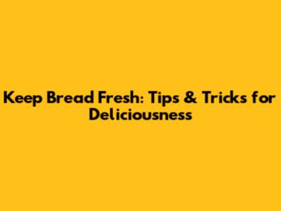 Keep Bread Fresh: Tips & Tricks for Deliciousness