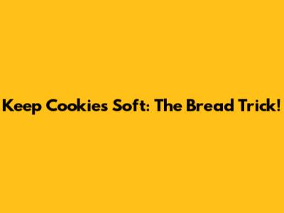 Keep Cookies Soft: The Bread Trick!