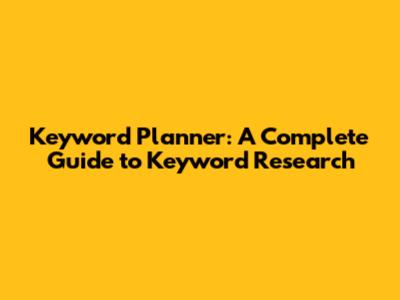 Keyword Planner: A Complete Guide to Keyword Research