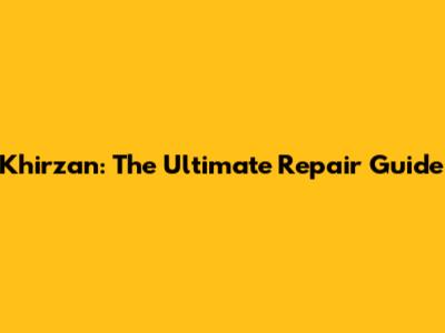 Khirzan: The Ultimate Repair Guide