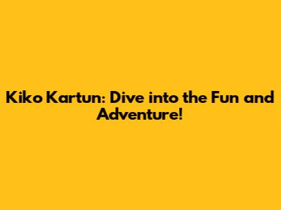 Kiko Kartun: Dive into the Fun and Adventure!