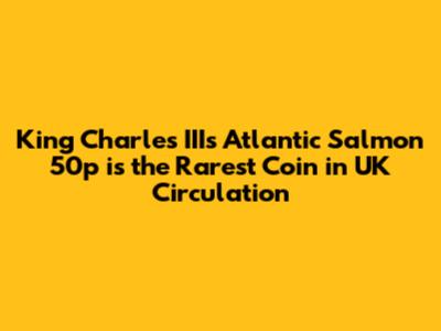 King Charles III's Atlantic Salmon 50p is the Rarest Coin in UK Circulation