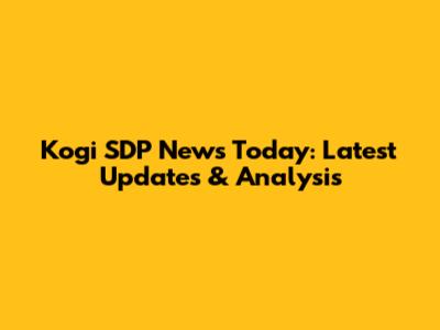 Kogi SDP News Today: Latest Updates & Analysis