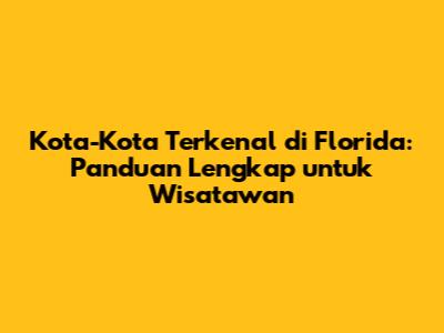 Kota-Kota Terkenal di Florida: Panduan Lengkap untuk Wisatawan