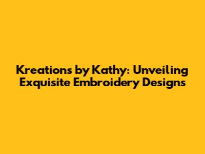 Kreations by Kathy: Unveiling Exquisite Embroidery Designs