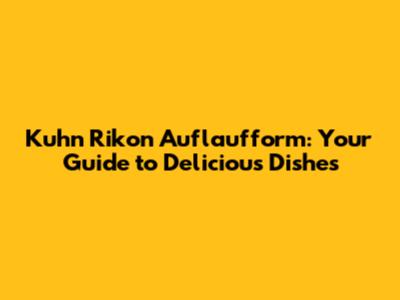 Kuhn Rikon Auflaufform: Your Guide to Delicious Dishes