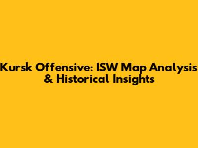 Kursk Offensive: ISW Map Analysis & Historical Insights