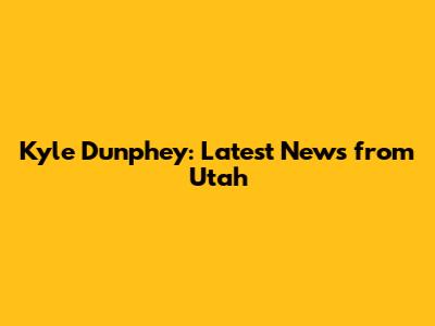Kyle Dunphey: Latest News from Utah