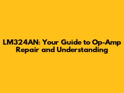 LM324AN: Your Guide to Op-Amp Repair and Understanding