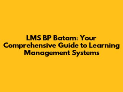 LMS BP Batam: Your Comprehensive Guide to Learning Management Systems