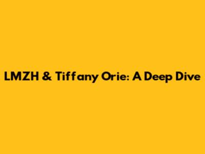 LMZH & Tiffany Orie: A Deep Dive