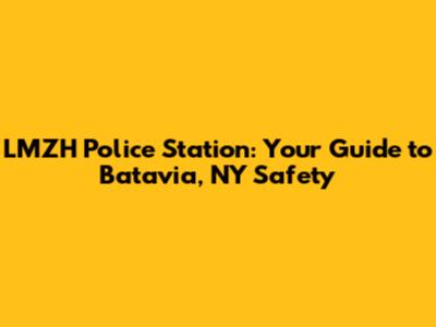 LMZH Police Station: Your Guide to Batavia, NY Safety
