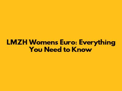 LMZH Women's Euro: Everything You Need to Know