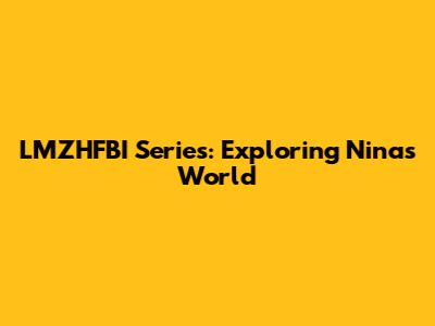 LMZHFBI Series: Exploring Nina's World