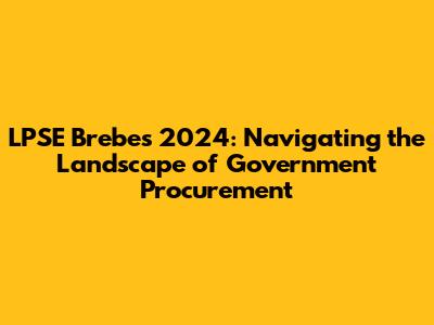 LPSE Brebes 2024: Navigating the Landscape of Government Procurement