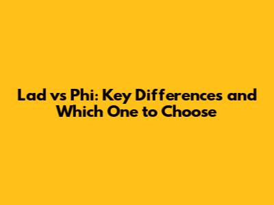 Lad vs Phi: Key Differences and Which One to Choose