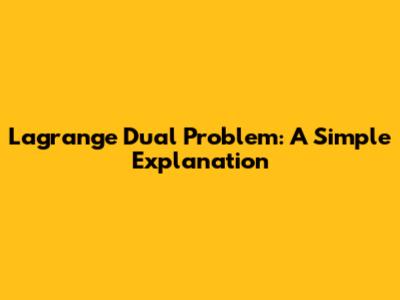 Lagrange Dual Problem: A Simple Explanation