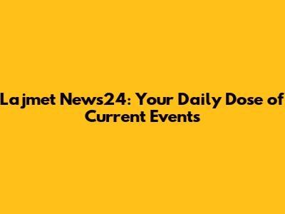 Lajmet News24: Your Daily Dose of Current Events